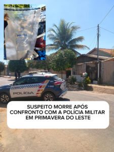 SUSPEITO MORRE APÓS CONFRONTO COM A POLÍCIA MILITAR EM PRIMAVERA DO LESTE